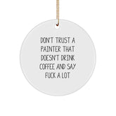 Funny Painter Gifts from Men, Unique Christmas Unique Gifts for Painter Friends, Circle Ornament with 'Don't Trust A Painter That Doesn't Drink Coffee And Say F--k A Lot' - Image 1